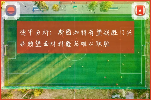 德甲分析：斯图加特有望战胜门兴弗赖堡面对科隆或难以取胜